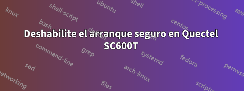 Deshabilite el arranque seguro en Quectel SC600T