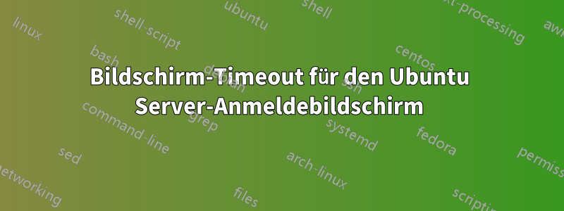 Bildschirm-Timeout für den Ubuntu Server-Anmeldebildschirm