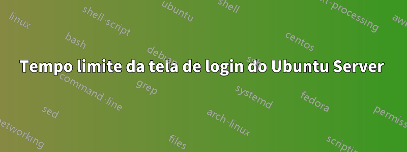 Tempo limite da tela de login do Ubuntu Server