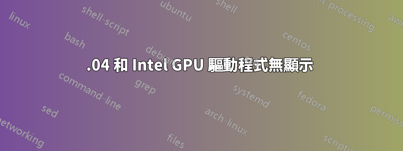 20.04 和 Intel GPU 驅動程式無顯示