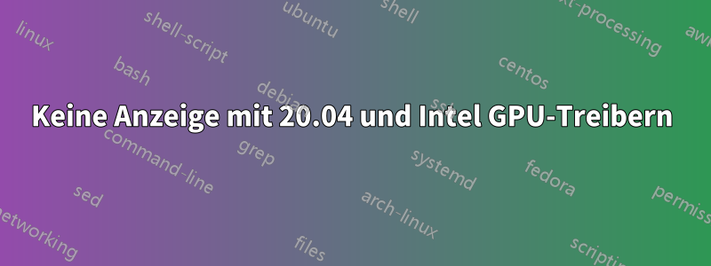 Keine Anzeige mit 20.04 und Intel GPU-Treibern