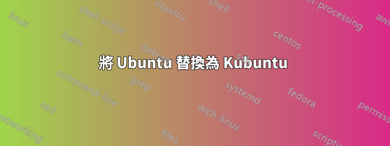 將 Ubuntu 替換為 Kubuntu