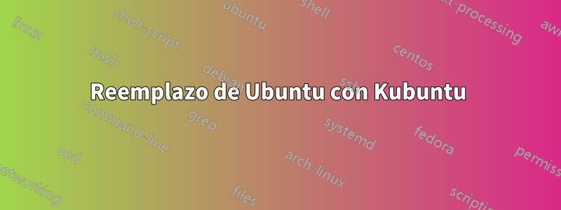 Reemplazo de Ubuntu con Kubuntu