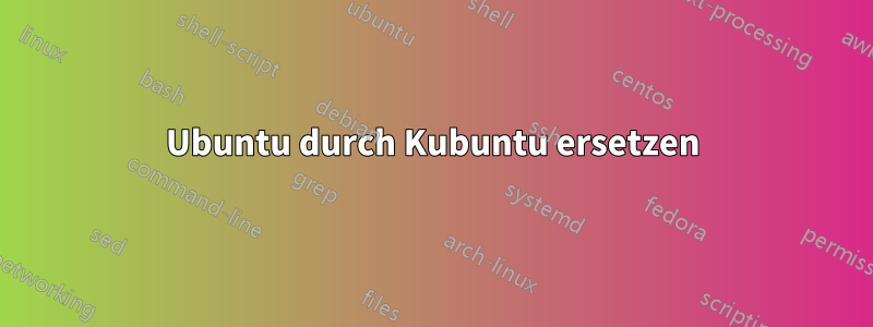 Ubuntu durch Kubuntu ersetzen