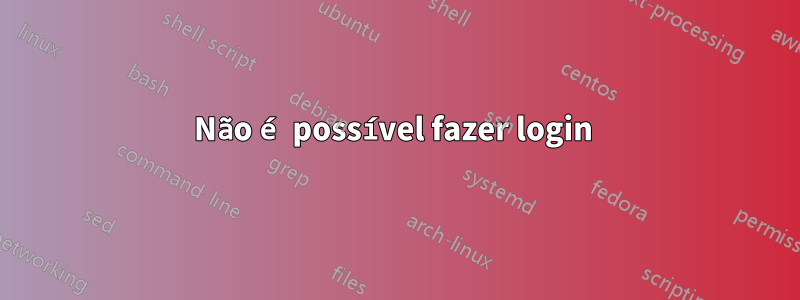 Não é possível fazer login 