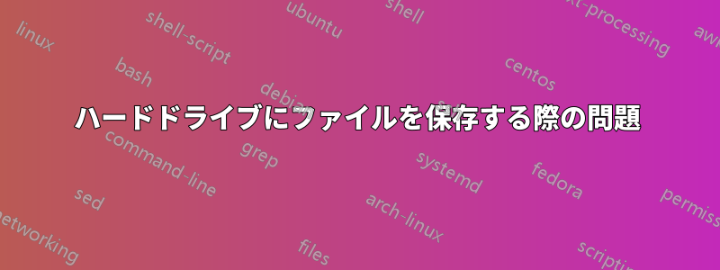 ハードドライブにファイルを保存する際の問題