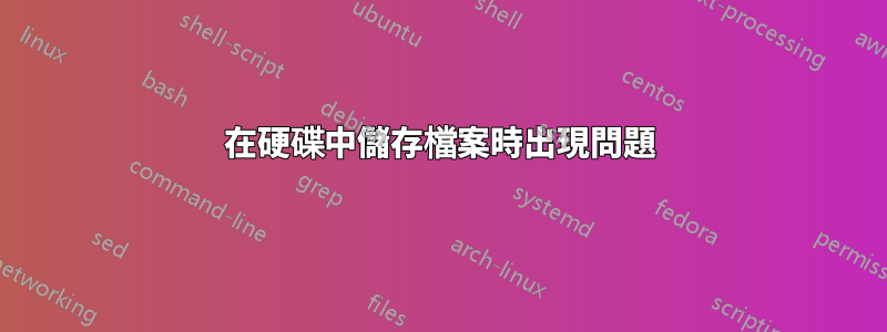 在硬碟中儲存檔案時出現問題