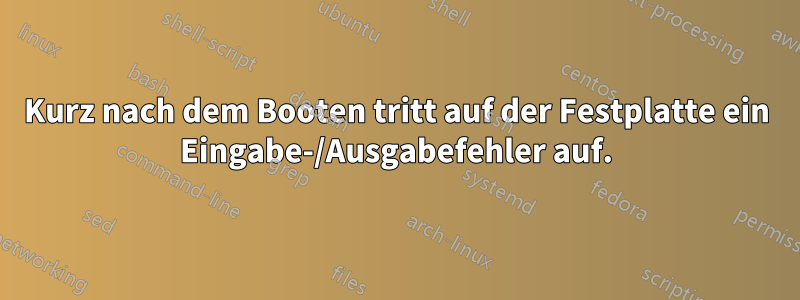 Kurz nach dem Booten tritt auf der Festplatte ein Eingabe-/Ausgabefehler auf.