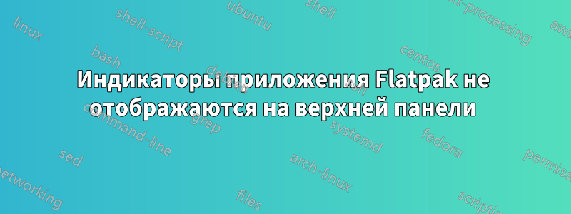 Индикаторы приложения Flatpak не отображаются на верхней панели