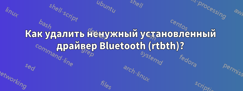 Как удалить ненужный установленный драйвер Bluetooth (rtbth)?