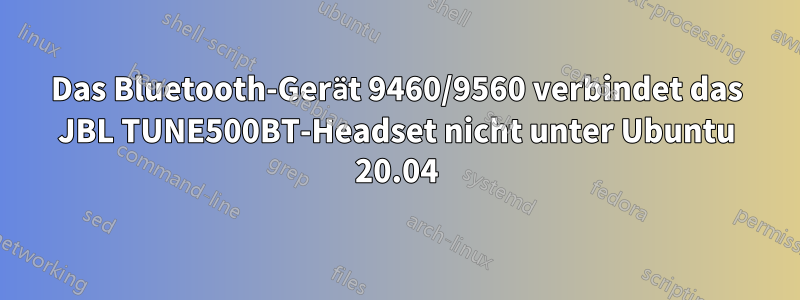 Das Bluetooth-Gerät 9460/9560 verbindet das JBL TUNE500BT-Headset nicht unter Ubuntu 20.04