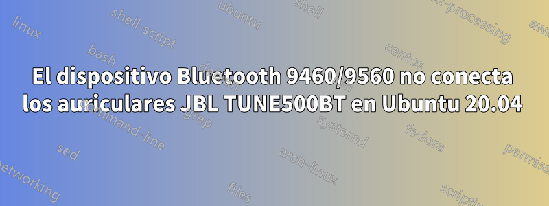 El dispositivo Bluetooth 9460/9560 no conecta los auriculares JBL TUNE500BT en Ubuntu 20.04