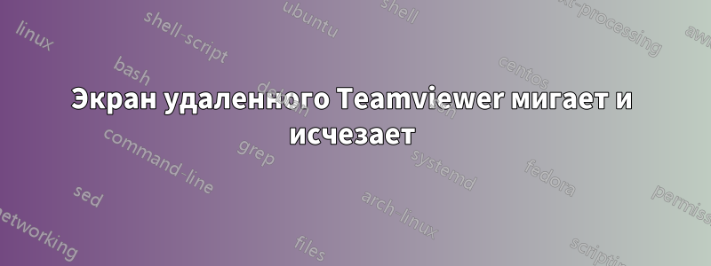 Экран удаленного Teamviewer мигает и исчезает