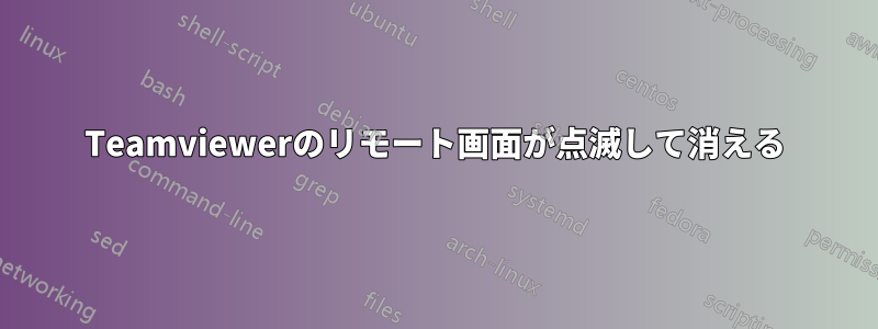 Teamviewerのリモート画面が点滅して消える