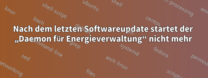 Nach dem letzten Softwareupdate startet der „Daemon für Energieverwaltung“ nicht mehr