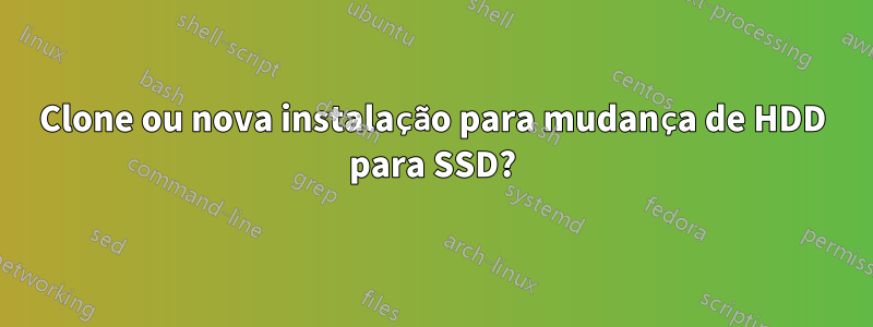 Clone ou nova instalação para mudança de HDD para SSD?