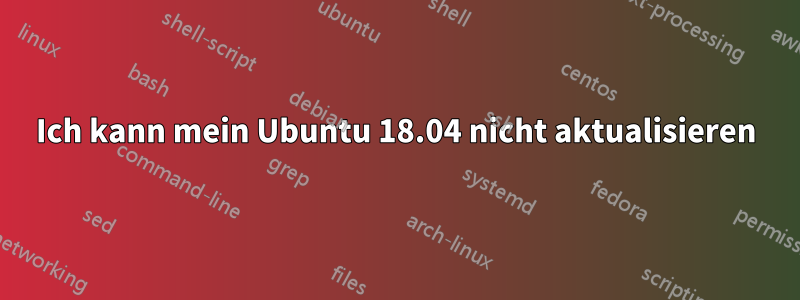 Ich kann mein Ubuntu 18.04 nicht aktualisieren