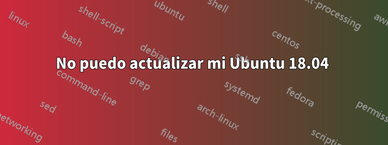 No puedo actualizar mi Ubuntu 18.04