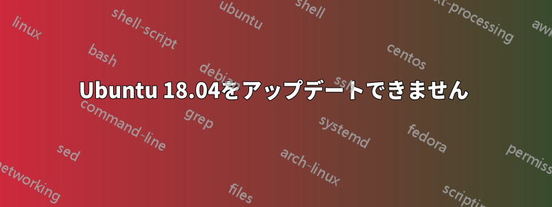 Ubuntu 18.04をアップデートできません