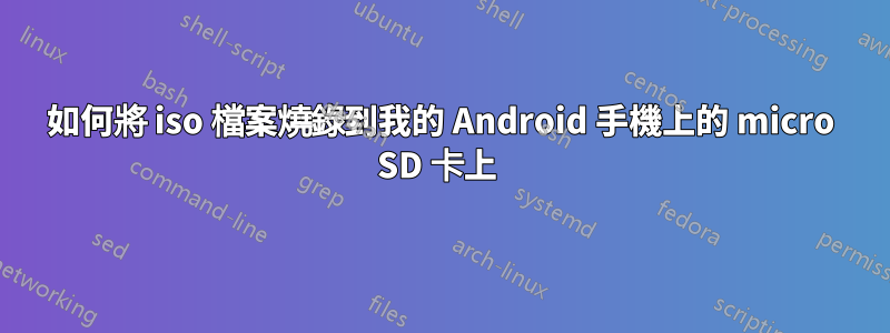 如何將 iso 檔案燒錄到我的 Android 手機上的 micro SD 卡上 