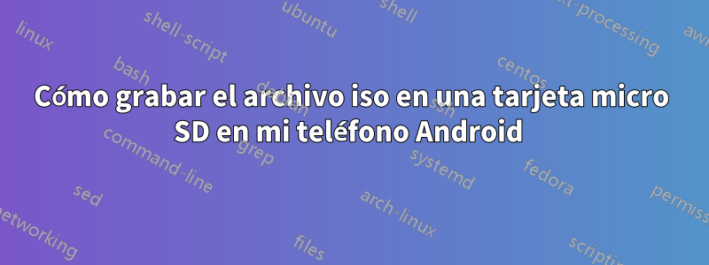 Cómo grabar el archivo iso en una tarjeta micro SD en mi teléfono Android 