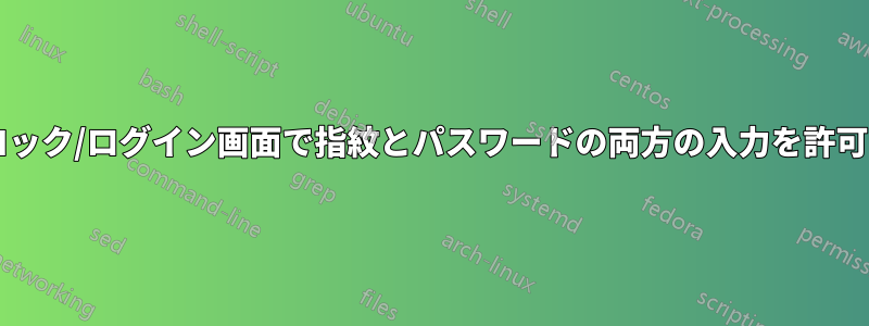 プロンプトの種類に関係なく、ロック/ログイン画面で指紋とパスワードの両方の入力を許可するにはどうすればよいですか?