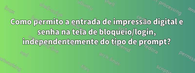 Como permito a entrada de impressão digital e senha na tela de bloqueio/login, independentemente do tipo de prompt?