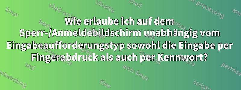 Wie erlaube ich auf dem Sperr-/Anmeldebildschirm unabhängig vom Eingabeaufforderungstyp sowohl die Eingabe per Fingerabdruck als auch per Kennwort?