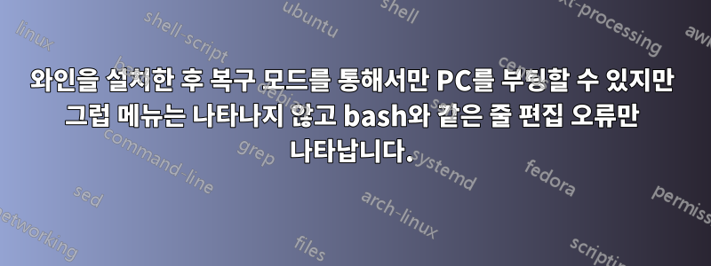 와인을 설치한 후 복구 모드를 통해서만 PC를 부팅할 수 있지만 그럽 메뉴는 나타나지 않고 bash와 같은 줄 편집 오류만 나타납니다.