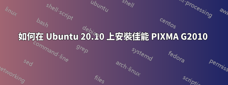 如何在 Ubuntu 20.10 上安裝佳能 PIXMA G2010