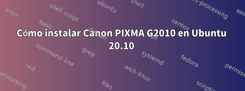 Cómo instalar Canon PIXMA G2010 en Ubuntu 20.10