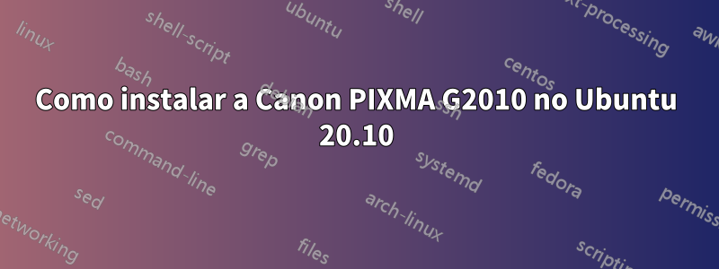 Como instalar a Canon PIXMA G2010 no Ubuntu 20.10