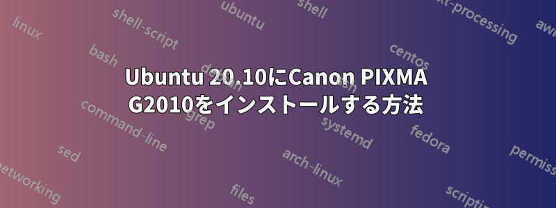 Ubuntu 20.10にCanon PIXMA G2010をインストールする方法