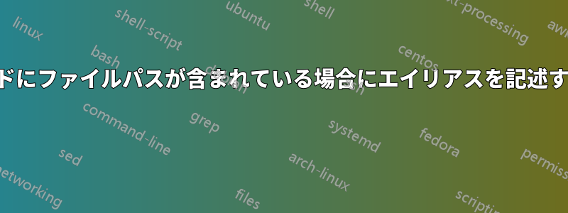 コマンドにファイルパスが含まれている場合にエイリアスを記述する方法 