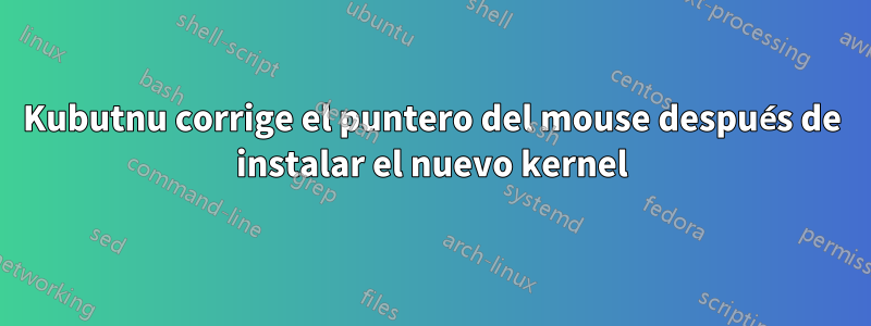 Kubutnu corrige el puntero del mouse después de instalar el nuevo kernel