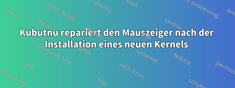 Kubutnu repariert den Mauszeiger nach der Installation eines neuen Kernels