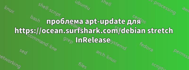 проблема apt-update для https://ocean.surfshark.com/debian stretch InRelease 