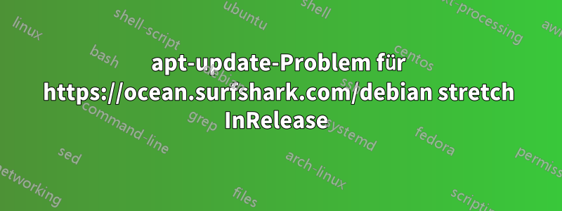 apt-update-Problem für https://ocean.surfshark.com/debian stretch InRelease 