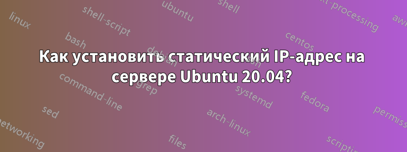 Как установить статический IP-адрес на сервере Ubuntu 20.04?