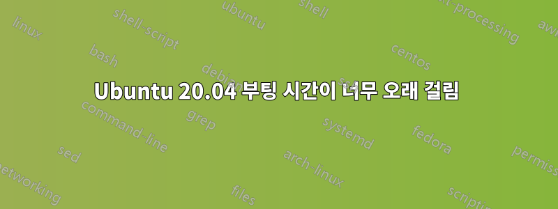 Ubuntu 20.04 부팅 시간이 너무 오래 걸림