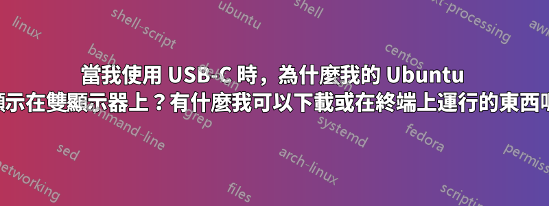 當我使用 USB-C 時，為什麼我的 Ubuntu 不顯示在雙顯示器上？有什麼我可以下載或在終端上運行的東西嗎？