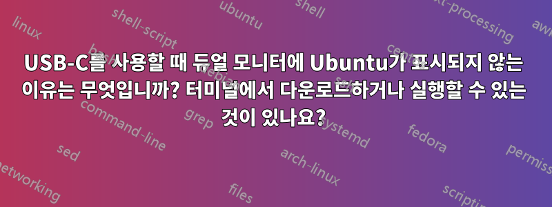 USB-C를 사용할 때 듀얼 모니터에 Ubuntu가 표시되지 않는 이유는 무엇입니까? 터미널에서 다운로드하거나 실행할 수 있는 것이 있나요?