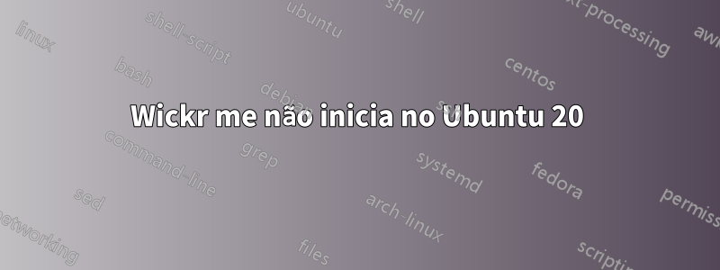 Wickr me não inicia no Ubuntu 20