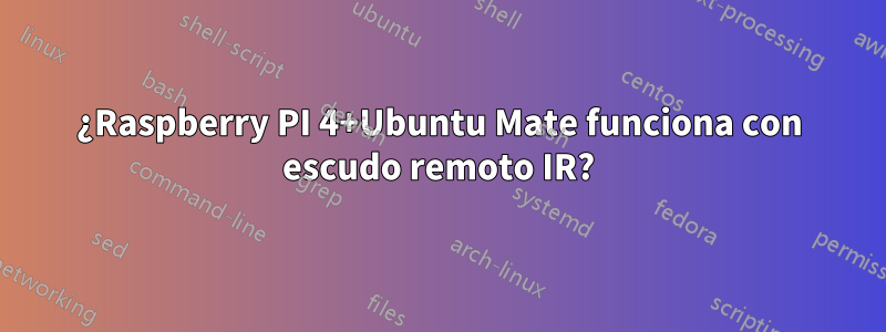 ¿Raspberry PI 4+Ubuntu Mate funciona con escudo remoto IR?