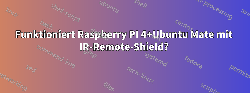 Funktioniert Raspberry PI 4+Ubuntu Mate mit IR-Remote-Shield?