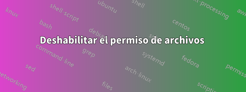 Deshabilitar el permiso de archivos