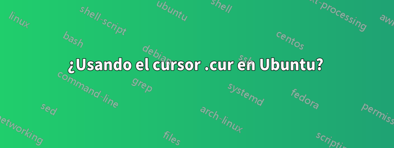 ¿Usando el cursor .cur en Ubuntu?