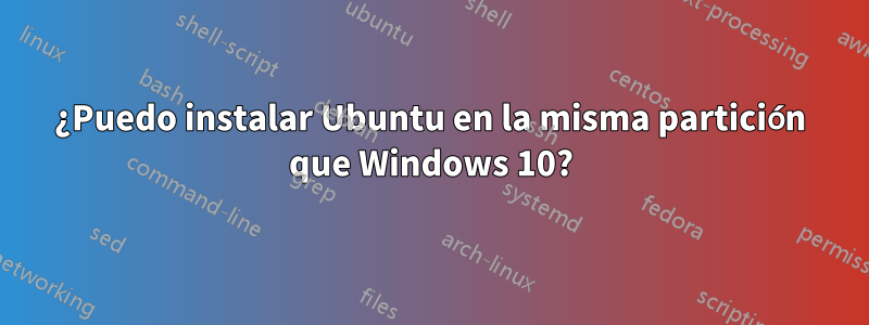 ¿Puedo instalar Ubuntu en la misma partición que Windows 10?