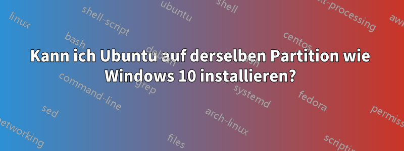 Kann ich Ubuntu auf derselben Partition wie Windows 10 installieren?