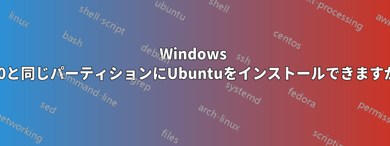 Windows 10と同じパーティションにUbuntuをインストールできますか